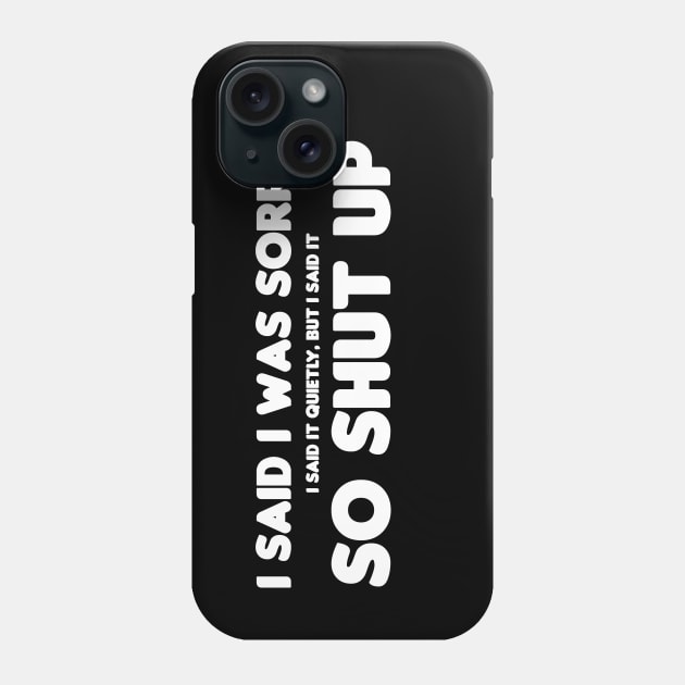 I Said I Was Sorry Phone Case by HellraiserDesigns