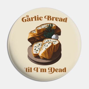 Garlic Bread ´til I´m dead Pin