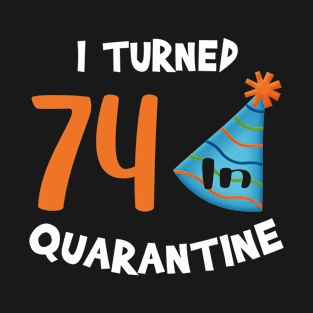 I turned 74 in quarantine birthday T-Shirt