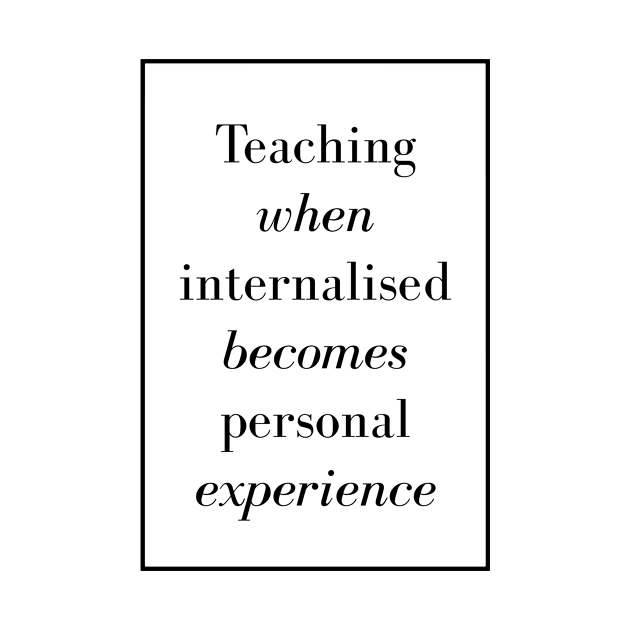 Teaching when internalized becomes personal experience - Spiritual Quotes by Spritua