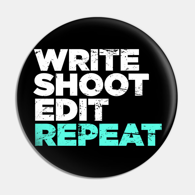 Write Shoot Edit Repeat Director Filmmaker Graphic Filmmaker Pin Teepublic