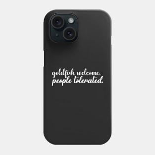 goldfish welcome, people tolerated. Phone Case