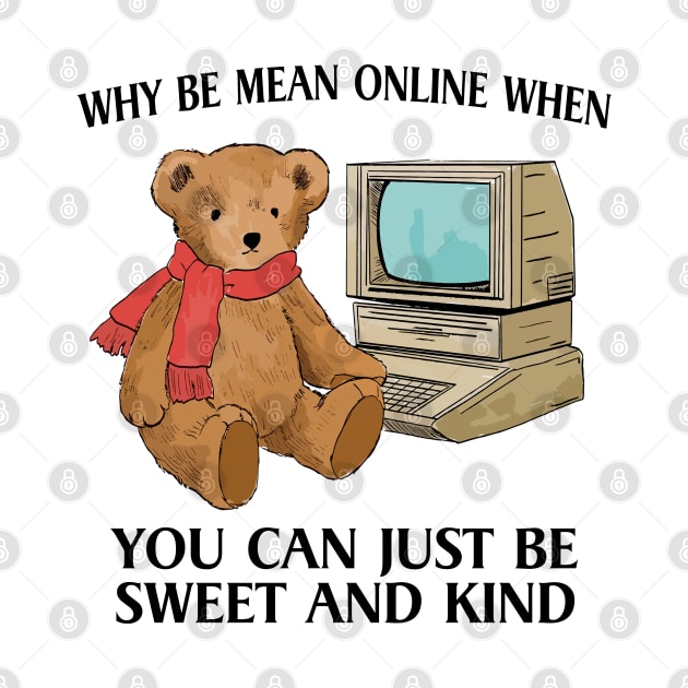 Why Be Mean Online When You Can Just Be Sweet And Kind Internet Bear Funny by TrikoNovelty