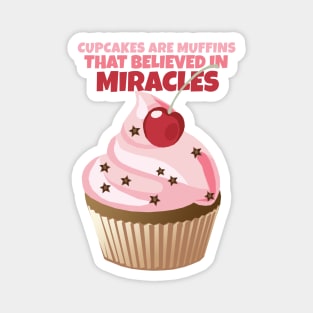 Cupcakes are Muffins that Believed in Miracles Magnet