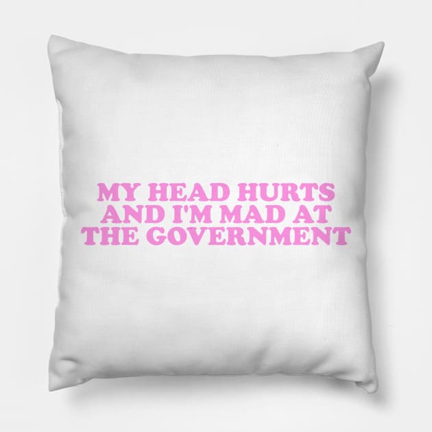 My Head Hurts and I'm Mad at the Government Funny Meme Pillow by Y2KERA