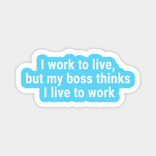 I work to live, but my boss thinks I live to work White Magnet