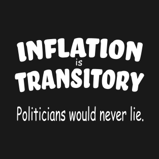 Inflation is Transitory - Politicians would Never Lie T-Shirt