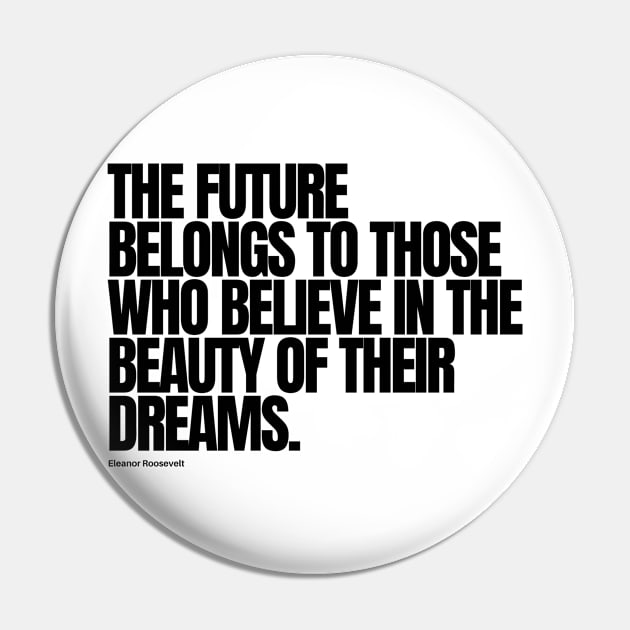 "The future belongs to those who believe in the beauty of their dreams." - Eleanor Roosevelt Motivational Quote Pin by InspiraPrints