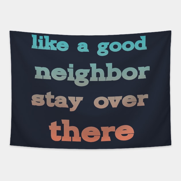 like a good neighbor stay over there Tapestry by PhiloArt