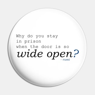 Rumi -  Why do you stay in prison when the door is so wide open? Pin