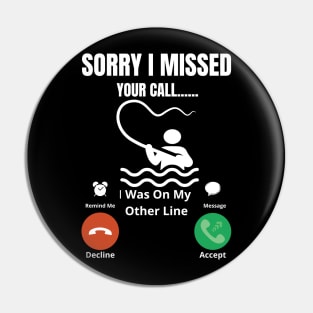 Sorry I missed Your Call I was On The Other Line Fun Fishing Slogan Pin