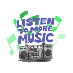 Listen To More Music T-Shirt