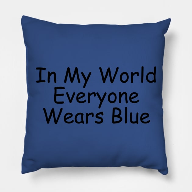 In My World Everyone Wears Blue Pillow by EclecticWarrior101