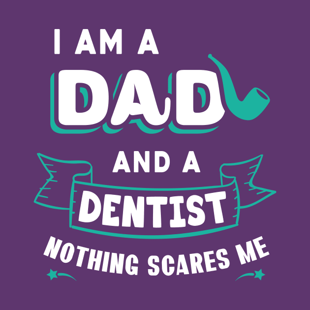 I'm A Dad And A Dentist Nothing Scares Me by Parrot Designs