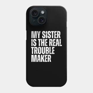 My Sister Is The Real Trouble Maker Phone Case