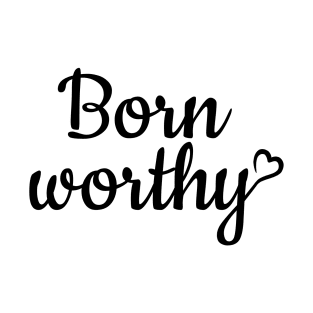 Born worthy - black text T-Shirt