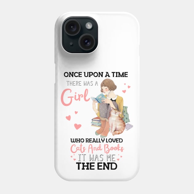 Once Upon A Time There Was A Girl Who Really Loved Cats And Books It Was Me The End, Reading Books and Cats Lover Phone Case by JustBeSatisfied