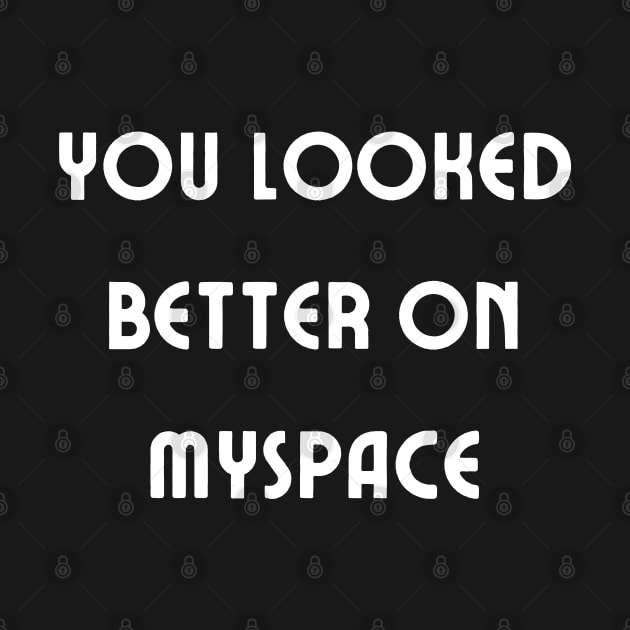 You Looked Better on Myspace by mdr design