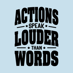 Actions speak louder than words T-Shirt