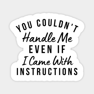 You Couldn't Handle Me Even If I Came With Instructions. Funny Sarcastic Saying Magnet