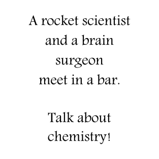 Rocket scientist brain surgeon chemistry T-Shirt