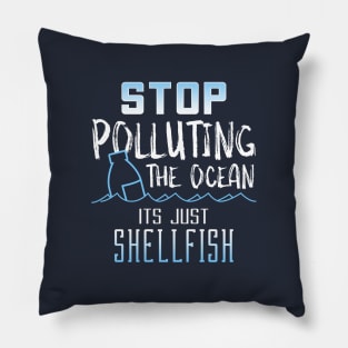 STOP Polluting the Ocean its just Shellfish Pillow