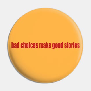 bad choices = good stories Pin