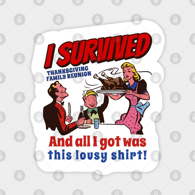 I Survived Thanksgiving Family Reunion and All I Got is this lousy shirt Magnet by creative