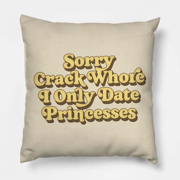 Sorry Crack Whore I Only Date Princesses Pillow by DankFutura