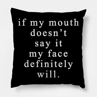 If My Mouth Doesn't Say It My Face Definitely Will Pillow