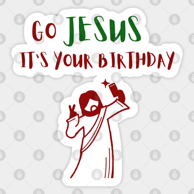 Go Jesus, it's your birthday Funny Christian Christmas Gift - Go Jesus Its Your Birthday Christmas - Sticker