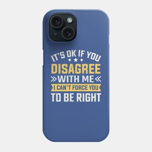 It's Ok If You Disagree With Me I Can't Force You To Be Right Phone Case