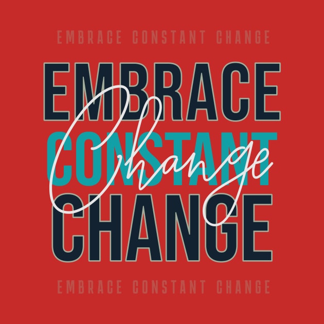 EMBRACE CONSTANT CHANGE by Conqcreate Design