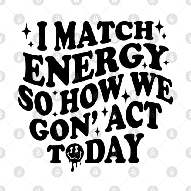 I Match Energy So How We Gone Act Today Funny Groovy by Emily Ava 1