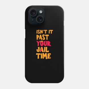 Isn't-it past-your-jail-time Phone Case