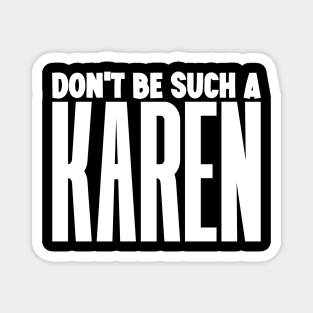 Don't be such a Karen Magnet