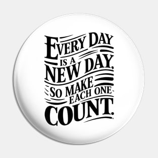 Every Day is a New Day Make Each One Count Pin