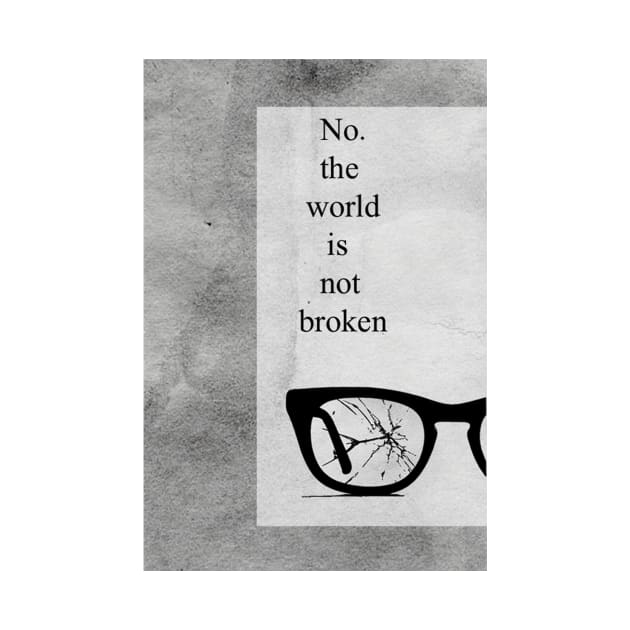 No the world is not Broken by DesignersMerch