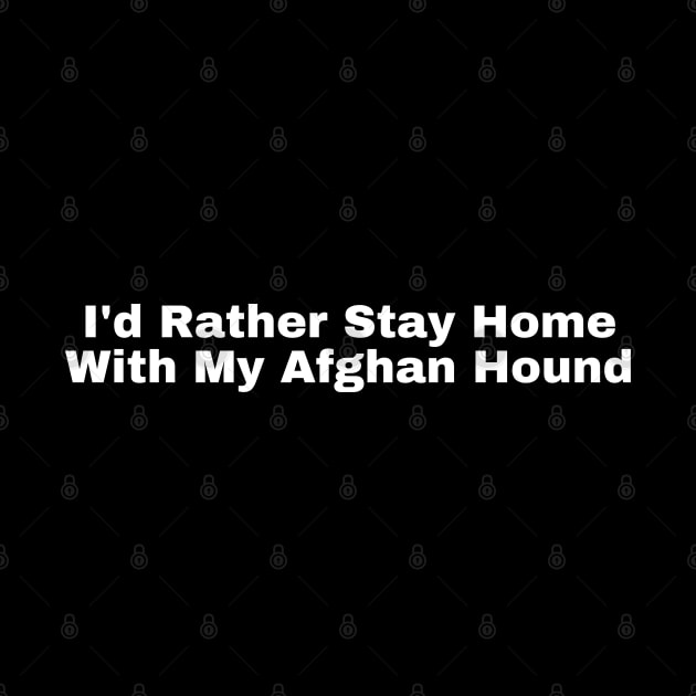 I'd Rather Stay Home With My Afghan Hound by HobbyAndArt