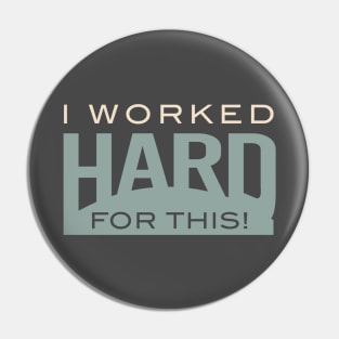 I Worked Hard for This Pin