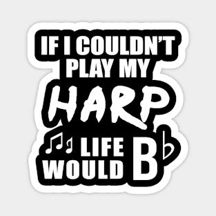 If I Couldn't Play My Harp, Life Would Bb Magnet