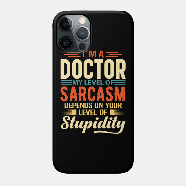I'm A Doctor - Doctor - Phone Case
