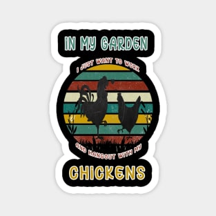 I JUST WANT TO WORK IN MY GARDEN AND HANGOUT WITH MY CHICKENS Magnet