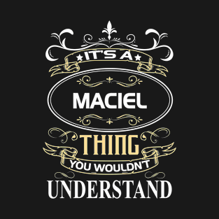 Maciel Name Shirt It's A Maciel Thing You Wouldn't Understand T-Shirt