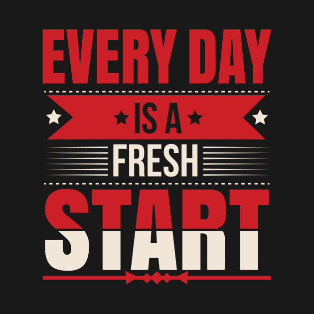 Every Day Is a fresh Start Inspirational Typography T-shirt Design. by Naurin's Design
