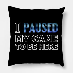 I paused my game to be here Pillow