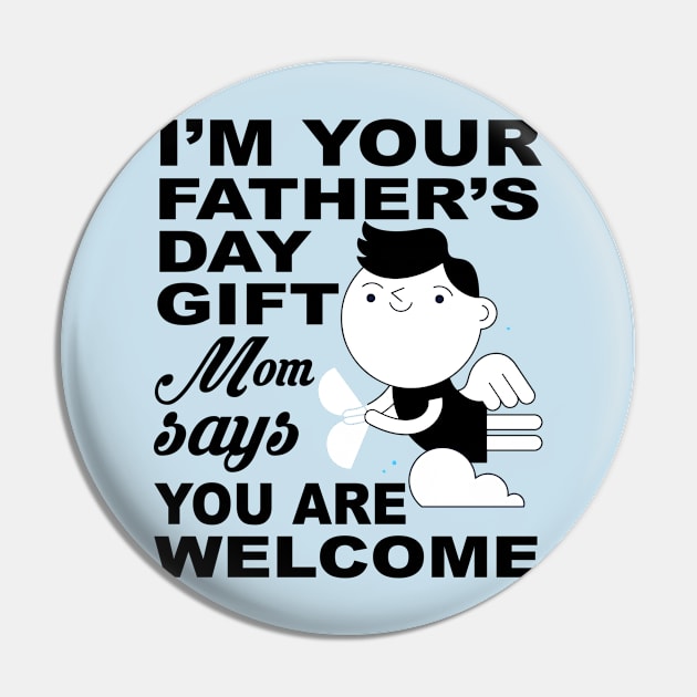 I'm your father's day Gift. Mom says you are welcome ! Pin by UmagineArts