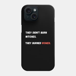 They didn't burn witches. they burned women. Phone Case