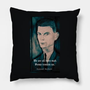 Samuel Beckett portrait and quote: We are all born mad. Some remain so. Pillow