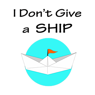 I dont give a SHIP T-Shirt